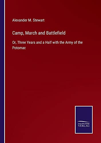 Camp, March and Battlefield: Or, Three Years and a Half with the Army of the Potomac