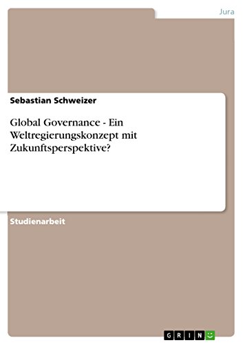 Global Governance - Ein Weltregierungskonzept mit Zukunftsperspektive?