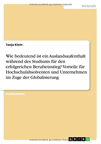 Wie bedeutend ist ein Auslandsaufenthalt während des Studiums für den erfolgreichen Berufseinstieg? Vorteile für Hochschulabsolventen und Unternehmen im Zuge der Globalisierung