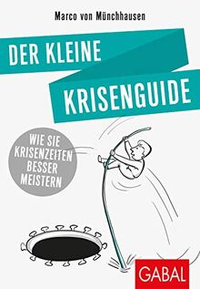 Der kleine Krisenguide: Wie Sie Krisenzeiten besser meistern (Dein Leben)