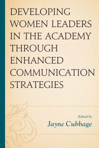 Developing Women Leaders in the Academy through Enhanced Communication Strategies (Communicating Gender)