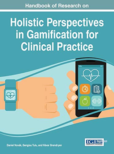 Handbook of Research on Holistic Perspectives in Gamification for Clinical Practice (Advances in Medical Technologies and Clinical Practice)