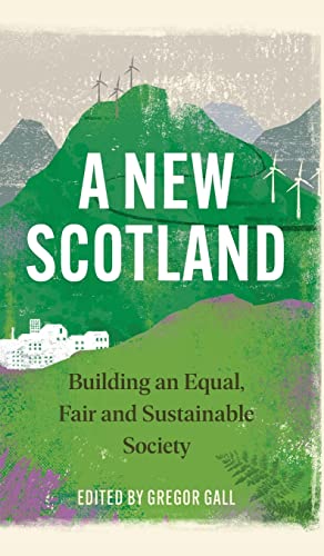 A New Scotland, A: Building an Equal, Fair and Sustainable Society