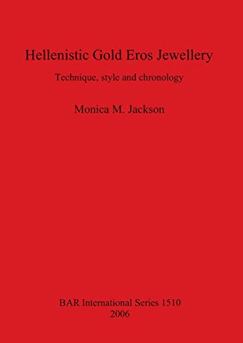 Hellenistic Gold Eros Jewellery: Technique, style and chronology (BAR International Series, Band 1510)