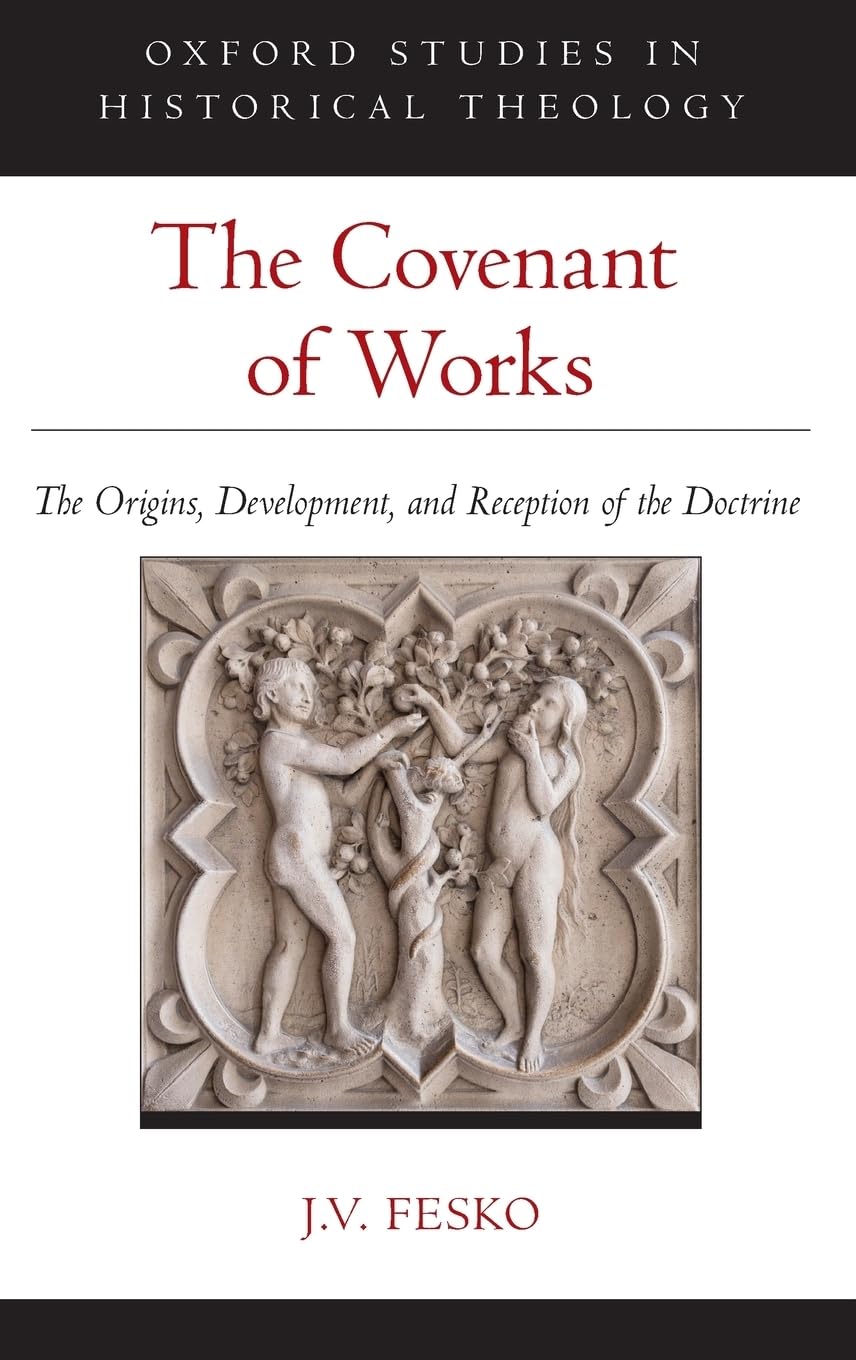 Covenant of Works: The Origins, Development, and Reception of the Doctrine (Oxford Studies in Historical Theology)