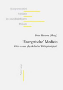 'Energetische' Medizin: Gibt es nur physikalische Wirkprinzipien? (Komplementäre Medizin im interdisziplinären Diskurs)