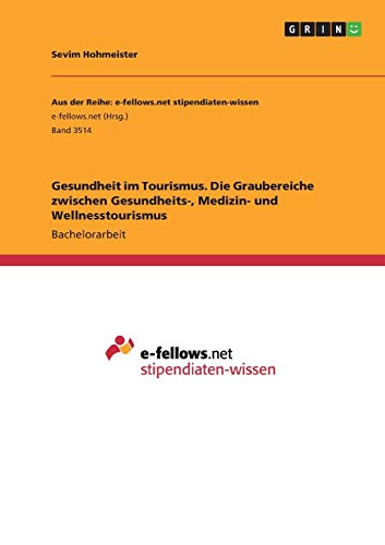Gesundheit im Tourismus. Die Graubereiche zwischen Gesundheits-, Medizin- und Wellnesstourismus