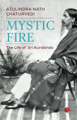 MYSTIC FIRE: The Life of Sri Aurobindo