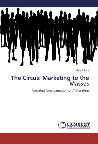 The Circus: Marketing to the Masses: Amazing Amalgamation of Alliteration
