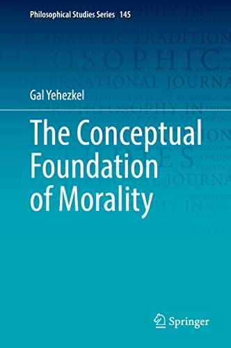 The Conceptual Foundation of Morality (Philosophical Studies Series, 145, Band 145)