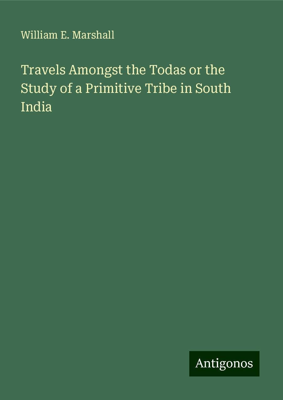Travels Amongst the Todas or the Study of a Primitive Tribe in South India