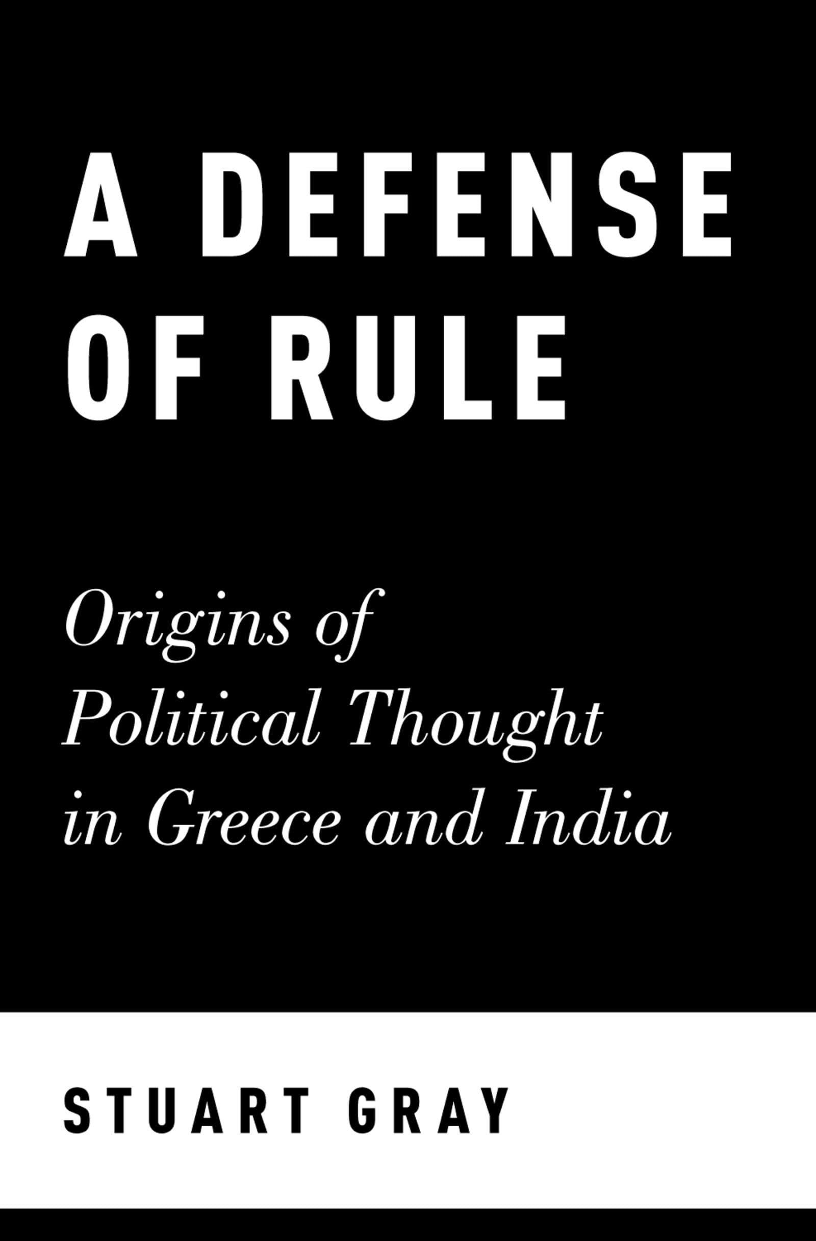 Defense of Rule: Origins of Political Thought in Greece and India