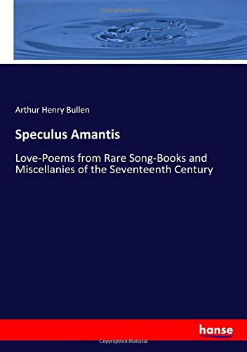 Speculus Amantis: Love-Poems from Rare Song-Books and Miscellanies of the Seventeenth Century