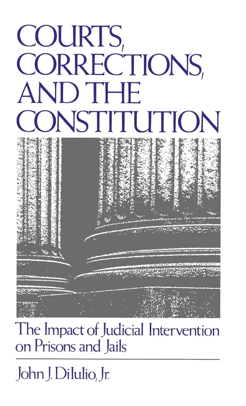 Courts, Corrections, and the Constitution: The Impact of Judicial Intervention on Prisons and Jails