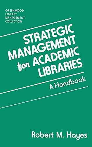 Strategic Management for Academic Libraries: A Handbook (Greenwood Library Management Collection)