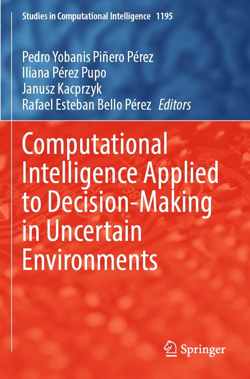 Computational Intelligence Applied to Decision-Making in Uncertain Environments (Studies in Computational Intelligence, 1195)