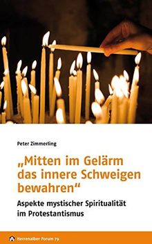 "Mitten im Gelärm das innere Schweigen bewahren": Aspekte mystischer Spiritualität im Protestantismus (Herrenalber Forum)