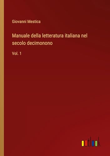 Manuale della letteratura italiana nel secolo decimonono: Vol. 1