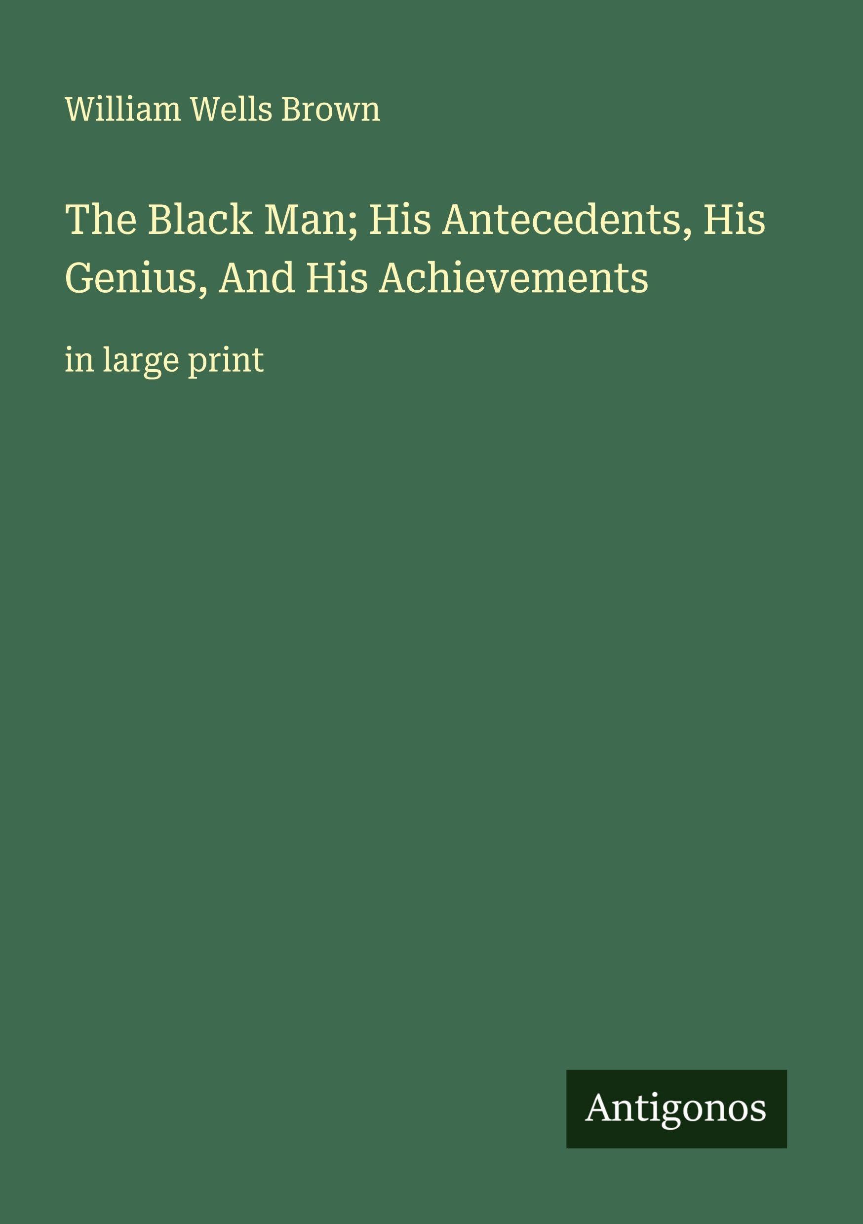 The Black Man; His Antecedents, His Genius, And His Achievements: in large print