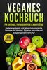 VEGANES KOCHBUCH für Anfänger, Fortgeschrittene & Berufstätige: Bedarfsdeckende und abwechslungsreiche Rezepte für Veganer.