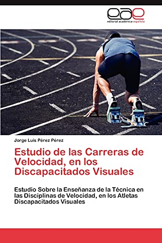 Estudio de las Carreras de Velocidad, en los Discapacitados Visuales: Estudio Sobre la Enseñanza de la Técnica en las Disciplinas de Velocidad, en los Atletas Discapacitados Visuales