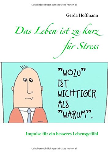 Das Leben ist zu kurz für Stress: Impulse für ein besseres Lebensgefühl