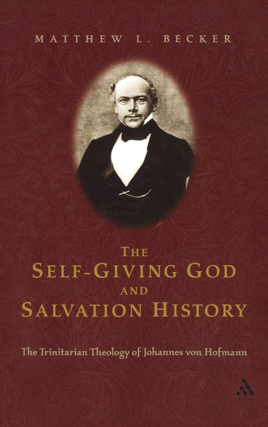 The Self-Giving God and Salvation History: The Trinitarian Theology Of Johannes Von Hofmann