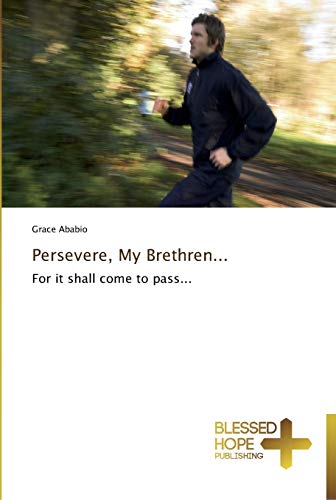 Persevere, My Brethren...: For it shall come to pass...