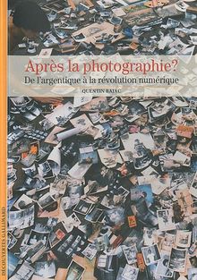 Après la photographie ? : de l'image argentique à la révolution numérique