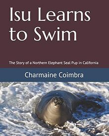 Isu Learns to Swim: The Story of a Northern Elephant Seal Pup in California