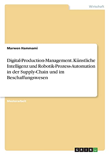 Digital-Production-Management. Künstliche Intelligenz und Robotik-Prozess-Automation in der Supply-Chain und im Beschaffungswesen: Magisterarbeit