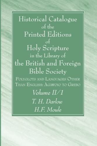 Historical Catalogue of the Printed Editions of Holy Scripture in the Library of the British and Foreign Bible Society, Volume II, 1: Polyglots and Languages Other Than English: Agawoio to Grebo