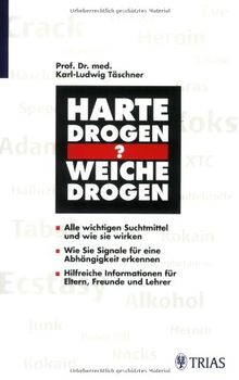 Harte Drogen, weiche Drogen?: Alle wichtigen Suchtmittel und wie sie wirken. Wie Sie Signale für eine Abhängigkeit erkennen. Hilfreiche Informationen für Eltern, Freunde und Lehrer