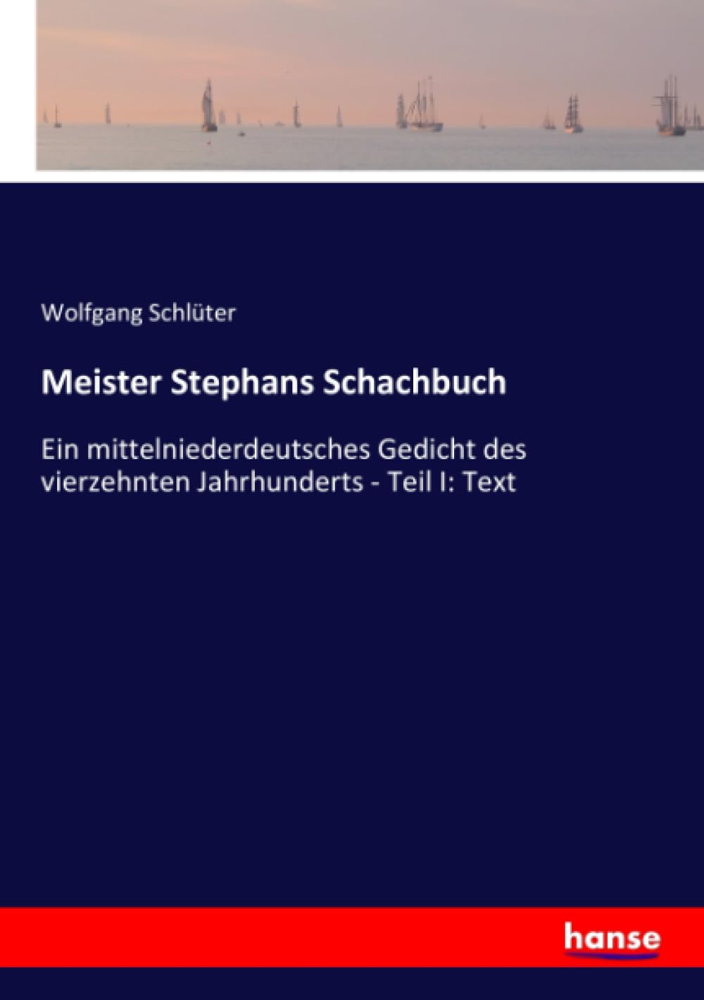 Meister Stephans Schachbuch: Ein mittelniederdeutsches Gedicht des vierzehnten Jahrhunderts - Teil I: Text