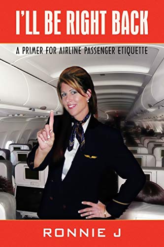I'LL BE RIGHT BACK: A PRIMER FOR AIRLINE PASSENGER ETIQUETTE