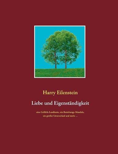 Liebe und Eigenständigkeit: Eine Gefühls-Landkarte, ein Beziehungs-Mandala, ein großer Unterschied und mehr ...