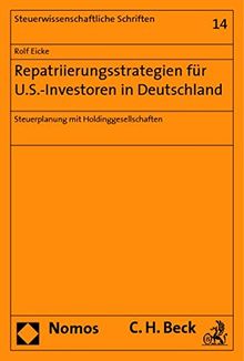 Repatriierungsstrategien für U.S.-Investoren in Deutschland: Steuerplanung mit Holdinggesellschaften (Steuerwissenschaftliche Schriften)