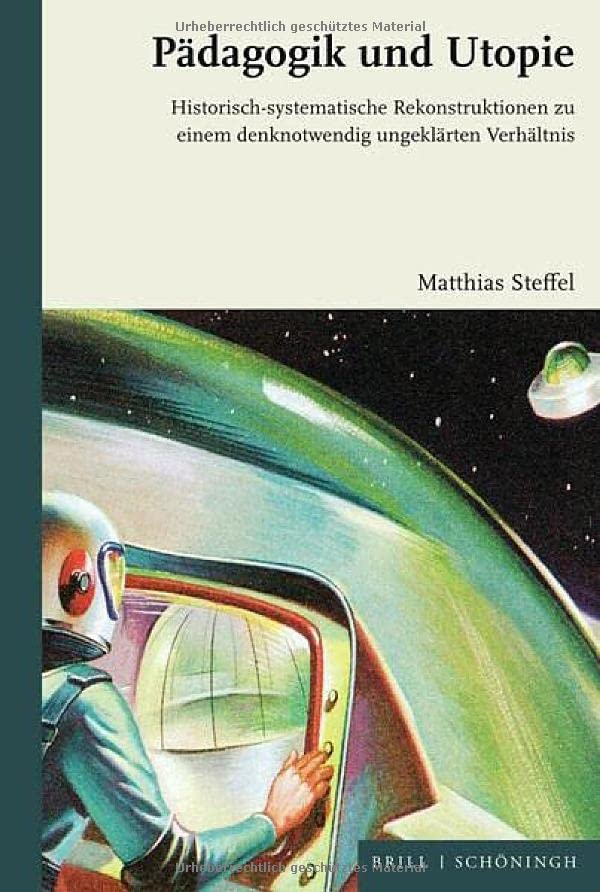 Pädagogik und Utopie: Historisch-systematische Rekonstruktionen zu einem denknotwendig ungeklärten Verhältnis