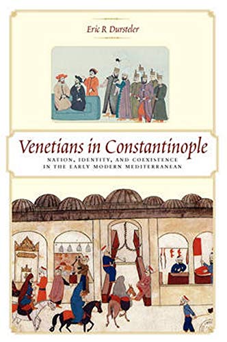 Venetians in Constantinople: Nation, Identity, and Coexistence in the Early Modern Mediterranean (The Johns Hopkins University Studies in Historical and Political Science)