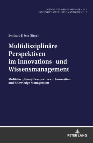 Multidisziplinäre Perspektiven im Innovations- und Wissensmanagement: Multidisciplinary Perspectives in Innovation and Knowledge Management (Innovatives Wissensmanagement, Band 2)