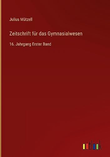 Zeitschrift für das Gymnasialwesen: 16. Jahrgang Erster Band