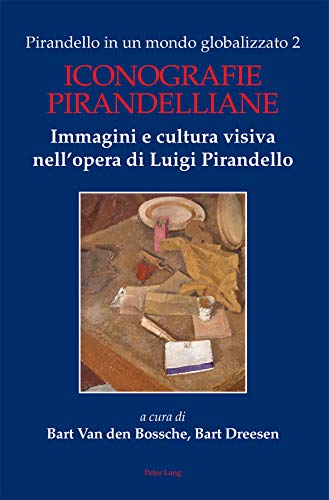 Pirandello in un mondo globalizzato 2: Iconografie pirandelliane. Immagini e cultura visiva nell’opera di Luigi Pirandello