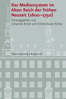 Das Mediensystem im Alten Reich der Frühen Neuzeit 1600 - 1750 (Veroffentlichungen Des Instituts Fur Europaische Geschichte)