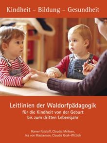 Leitlinien der Waldorfpädagogik für die Kindheit von der Geburt bis zum dritten Lebensjahr: Kindheit ­ Bildung ­ Gesundheit