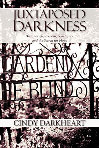 Juxtaposed Darkness: Poems of depressions, self-injury, and the search for hope