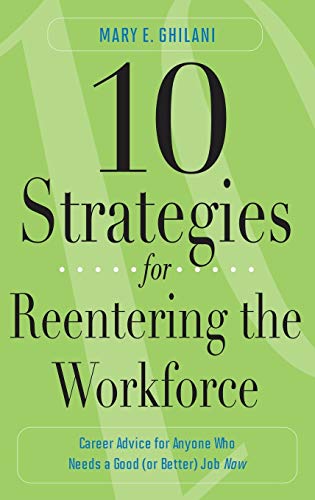 10 Strategies for Reentering the Workforce: Career Advice for Anyone Who Needs a Good (or Better) Job Now