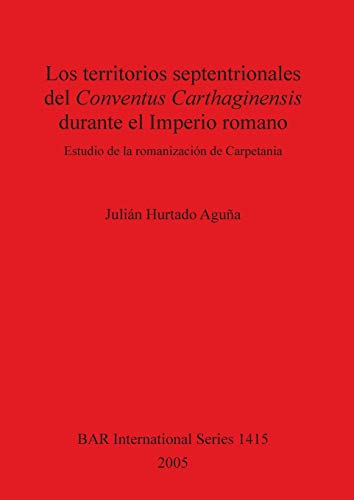 Los territorios septentrionales del Conventus Carthaginensis durante el Imperio romano: Estudio de la romanización de Carpetania (British Archaeological Reports British Series, Band 1415)