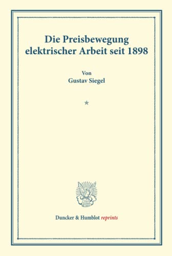 Die Preisbewegung elektrischer Arbeit seit 1898.: Untersuchungen über Preisbildung. Abteilung B: Preisbildung für gewerbliche Erzeugnisse. Dritter ... (Duncker & Humblot reprints, Band 143)