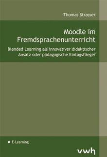 Moodle im Fremdsprachenunterricht: Blended Learning als innovativer didaktischer Ansatz oder pädagogische Eintagsfliege?