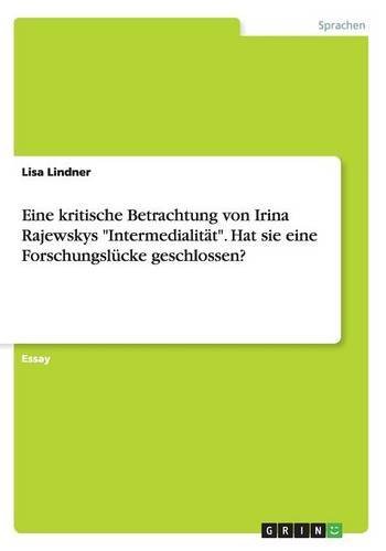 Eine kritische Betrachtung von Irina Rajewskys Intermedialität. Hat sie eine Forschungslücke geschlossen?
